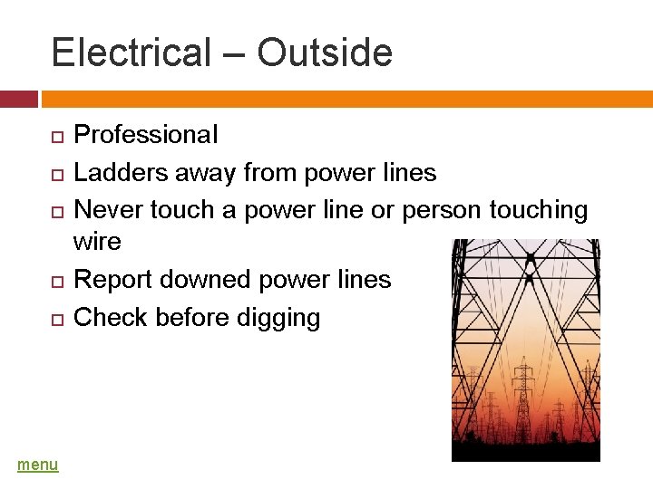 Electrical – Outside menu Professional Ladders away from power lines Never touch a power