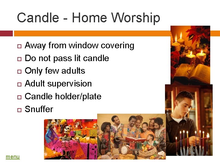 Candle - Home Worship menu Away from window covering Do not pass lit candle