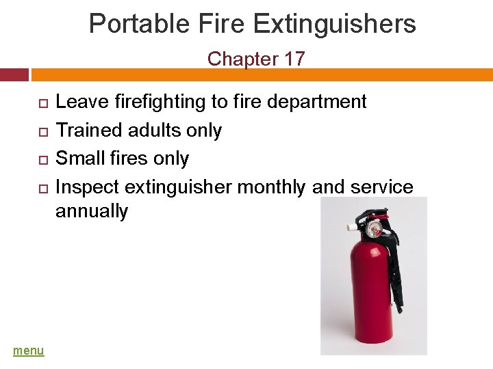 Portable Fire Extinguishers Chapter 17 menu Leave firefighting to fire department Trained adults only