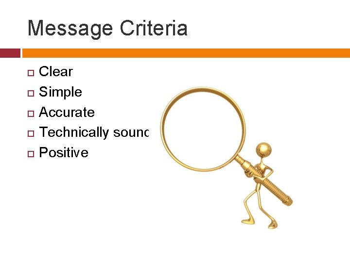 Message Criteria Clear Simple Accurate Technically sound Positive 