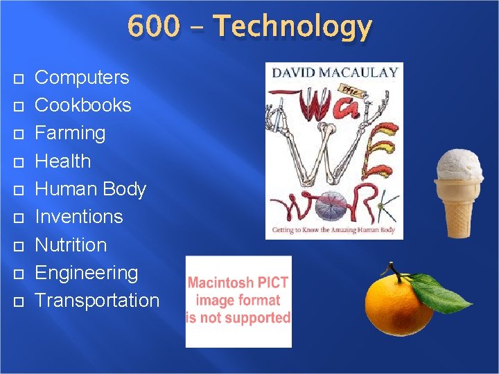 600 – Technology Computers Cookbooks Farming Health Human Body Inventions Nutrition Engineering Transportation 