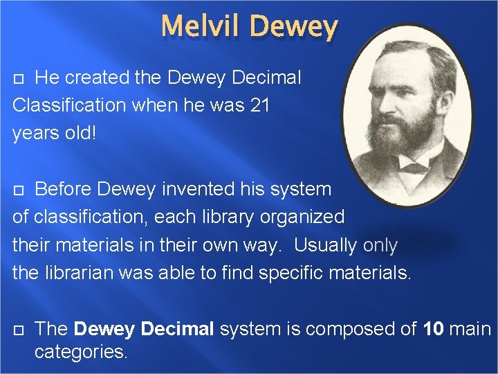 Melvil Dewey He created the Dewey Decimal Classification when he was 21 years old! Melvil Dewey He created the Dewey Decimal Classification when he was 21 years old!