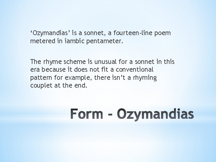 ‘Ozymandias’ is a sonnet, a fourteen-line poem metered in iambic pentameter. The rhyme scheme