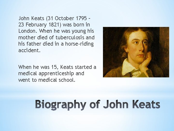 John Keats (31 October 1795 – 23 February 1821) was born in London. When