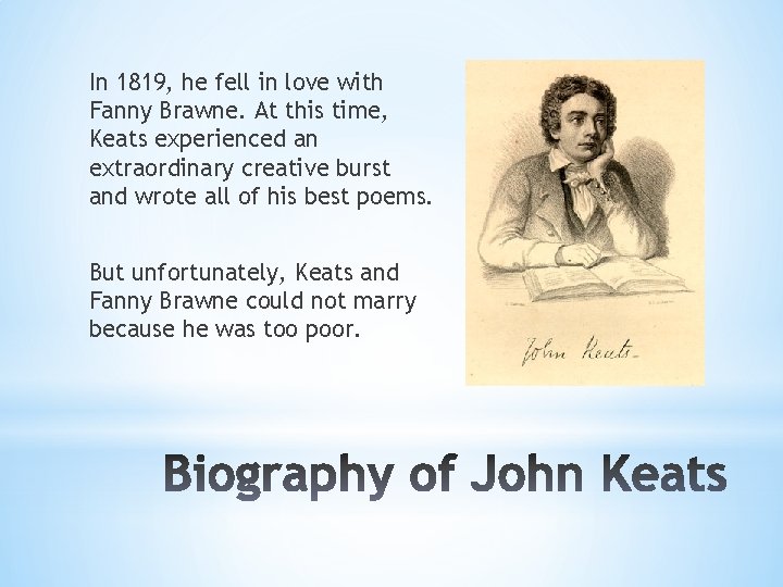 In 1819, he fell in love with Fanny Brawne. At this time, Keats experienced
