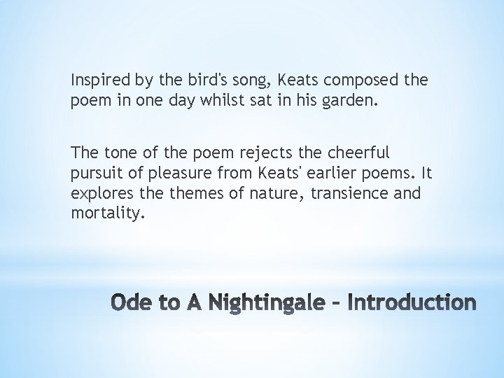 Inspired by the bird's song, Keats composed the poem in one day whilst sat Inspired by the bird's song, Keats composed the poem in one day whilst sat