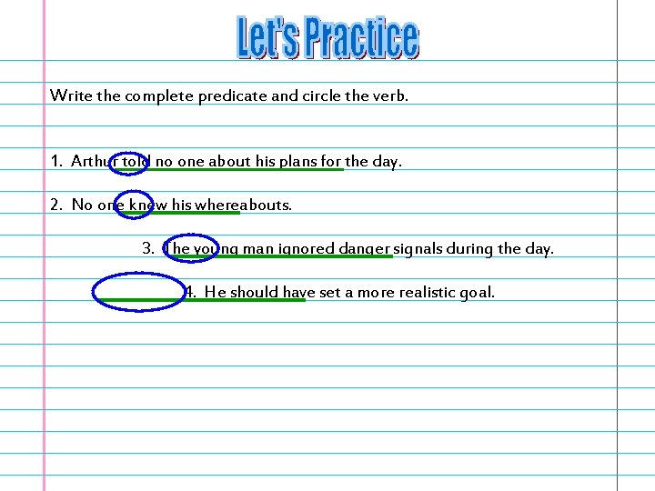 Write the complete predicate and circle the verb. 1. Arthur told no one about