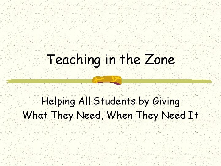 Teaching in the Zone Helping All Students by Giving What They Need, When They
