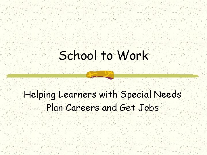 School to Work Helping Learners with Special Needs Plan Careers and Get Jobs 