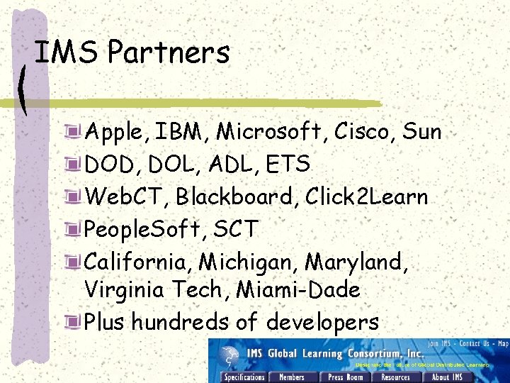 IMS Partners Apple, IBM, Microsoft, Cisco, Sun DOD, DOL, ADL, ETS Web. CT, Blackboard,