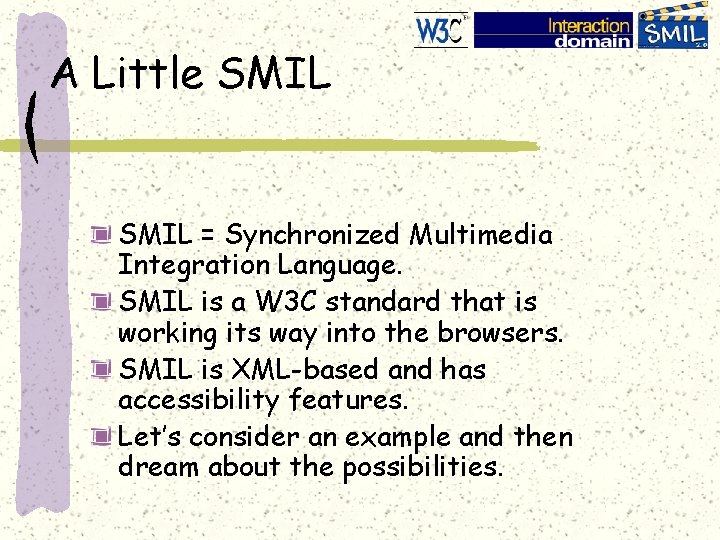 A Little SMIL = Synchronized Multimedia Integration Language. SMIL is a W 3 C