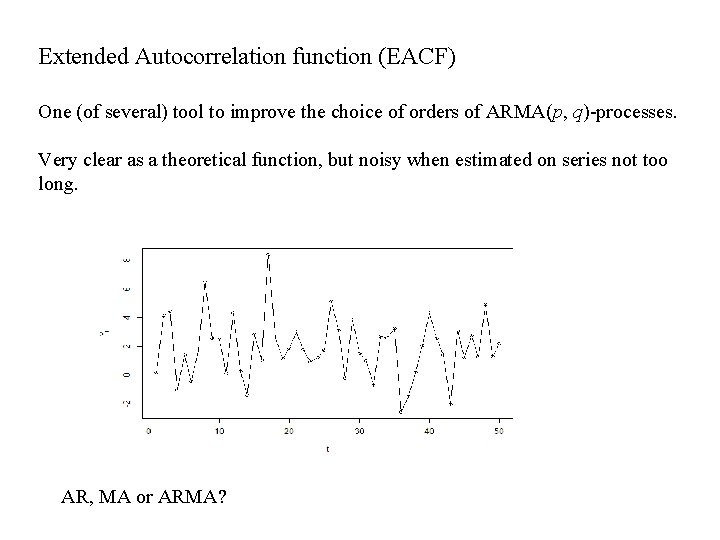 Extended Autocorrelation function (EACF) One (of several) tool to improve the choice of orders