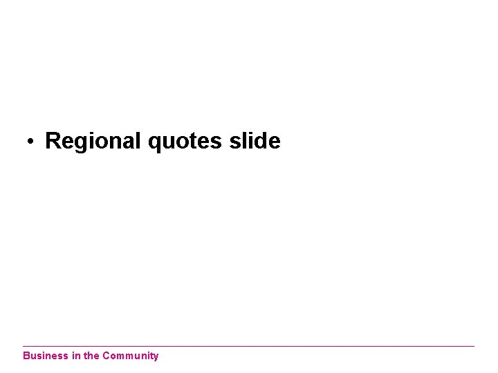  • Regional quotes slide Business in the Community 