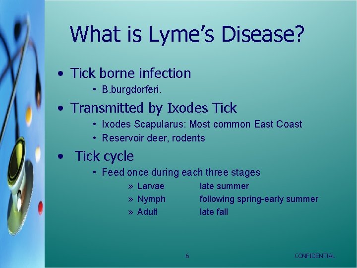 What is Lyme’s Disease? • Tick borne infection • B. burgdorferi. • Transmitted by