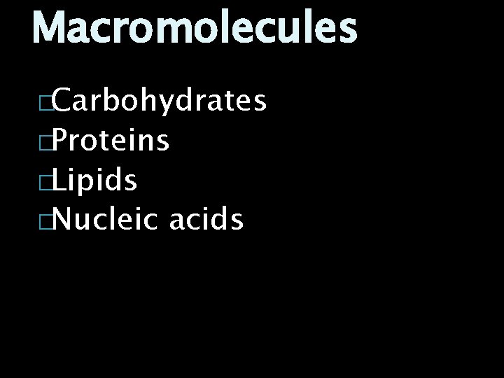 Macromolecules �Carbohydrates �Proteins �Lipids �Nucleic acids 