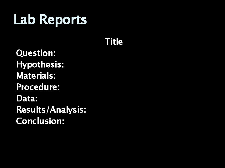 Lab Reports Question: Hypothesis: Materials: Procedure: Data: Results/Analysis: Conclusion: Title 