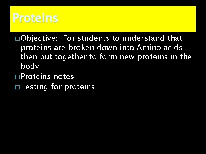 Proteins � Objective: For students to understand that proteins are broken down into Amino