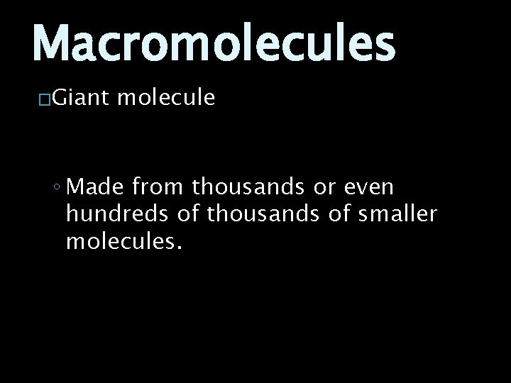 Macromolecules �Giant molecule ◦ Made from thousands or even hundreds of thousands of smaller