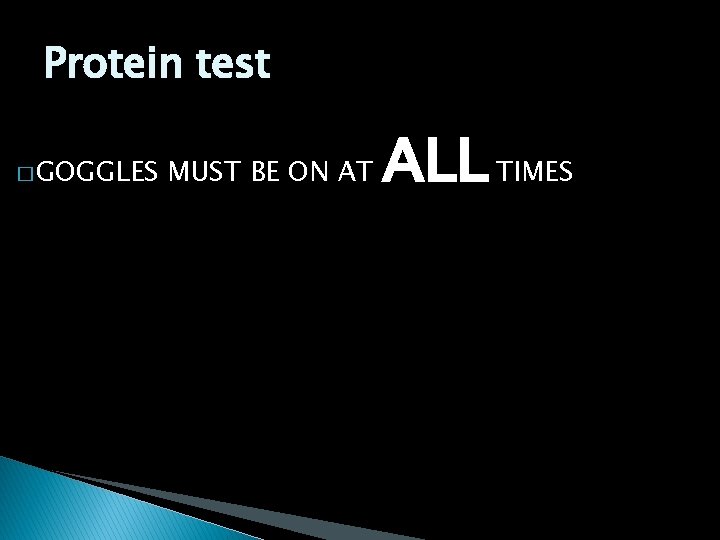 Protein test � GOGGLES MUST BE ON AT ALL TIMES 