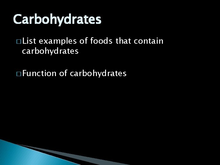 Carbohydrates � List examples of foods that contain carbohydrates � Function of carbohydrates 