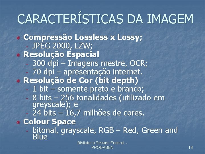 CARACTERÍSTICAS DA IMAGEM ¯ ¯ Compressão Lossless x Lossy; - JPEG 2000, LZW; Resolução