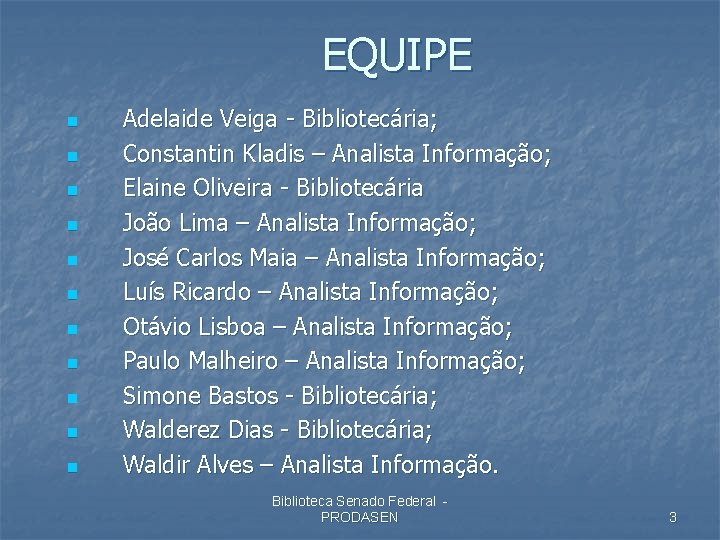 EQUIPE n n n Adelaide Veiga - Bibliotecária; Constantin Kladis – Analista Informação; Elaine