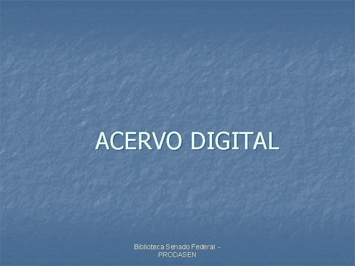 ACERVO DIGITAL Biblioteca Senado Federal PRODASEN 