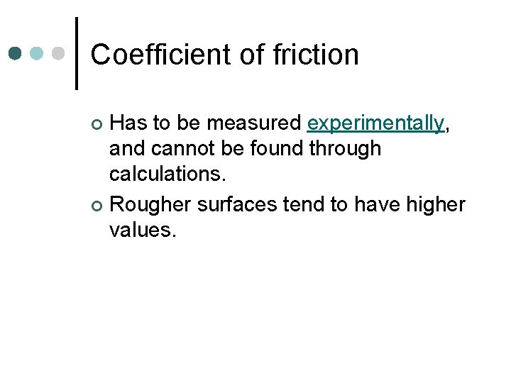 Coefficient of friction Has to be measured experimentally, and cannot be found through calculations.