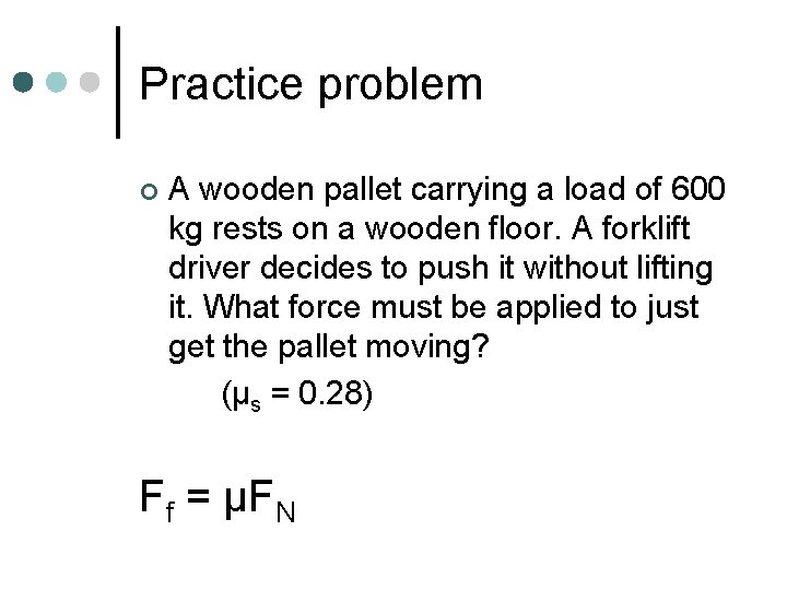 Practice problem ¢ A wooden pallet carrying a load of 600 kg rests on