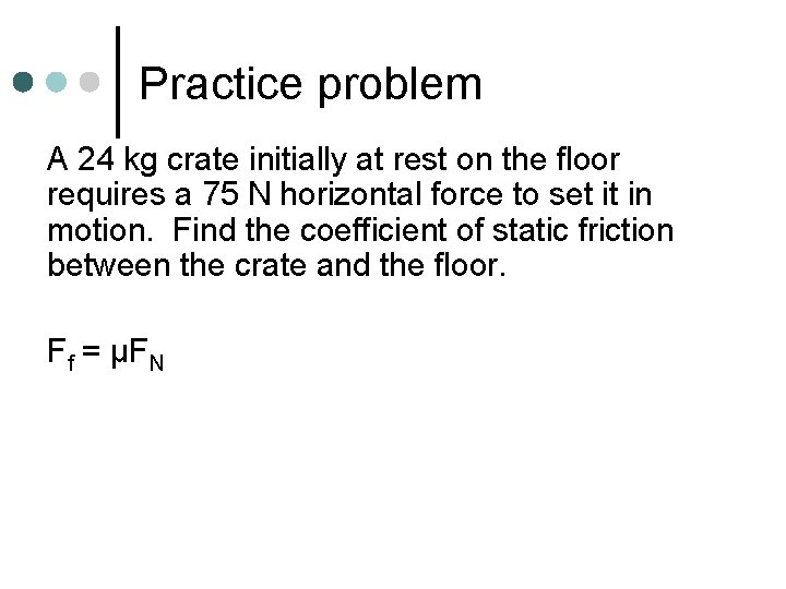 Practice problem A 24 kg crate initially at rest on the floor requires a