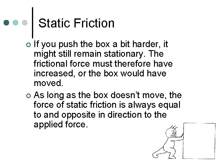 Static Friction If you push the box a bit harder, it might still remain