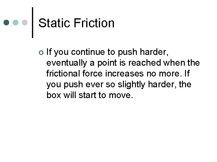 Static Friction ¢ If you continue to push harder, eventually a point is reached