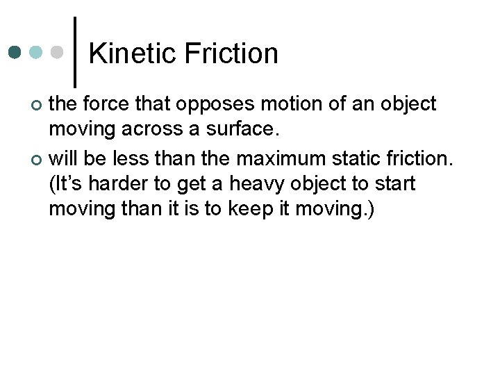 Kinetic Friction the force that opposes motion of an object moving across a surface.