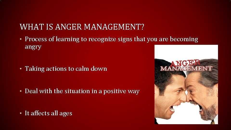 WHAT IS ANGER MANAGEMENT? • Process of learning to recognize signs that you are