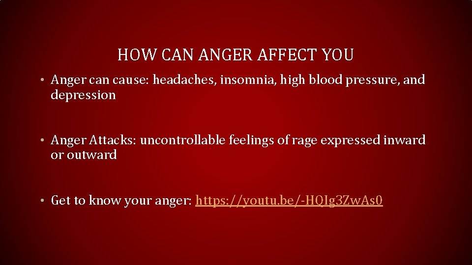 HOW CAN ANGER AFFECT YOU • Anger can cause: headaches, insomnia, high blood pressure,