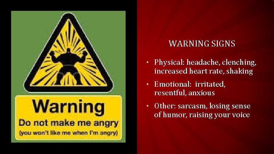 WARNING SIGNS • Physical: headache, clenching, increased heart rate, shaking • Emotional: irritated, resentful,