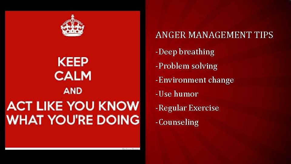 ANGER MANAGEMENT TIPS -Deep breathing -Problem solving -Environment change -Use humor -Regular Exercise -Counseling