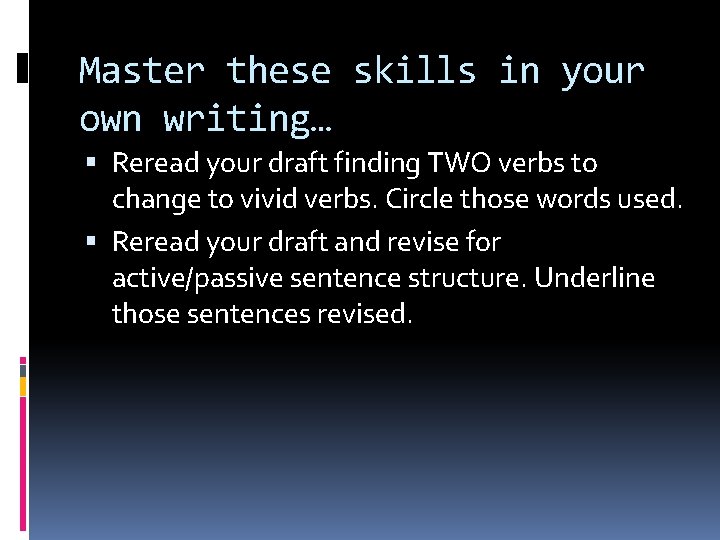 Master these skills in your own writing… Reread your draft finding TWO verbs to