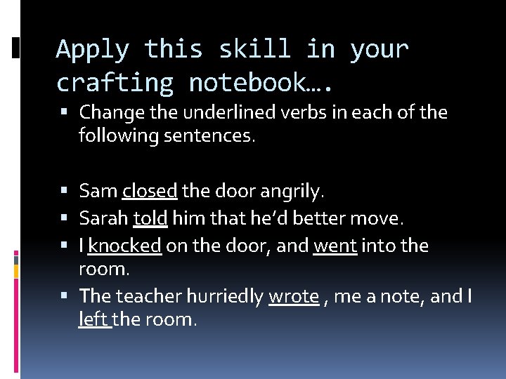 Apply this skill in your crafting notebook…. Change the underlined verbs in each of