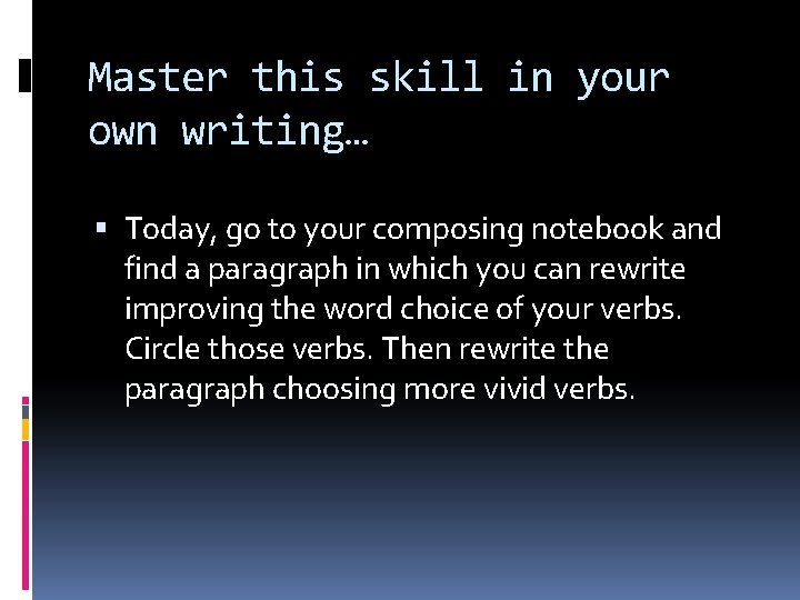 Master this skill in your own writing… Today, go to your composing notebook and