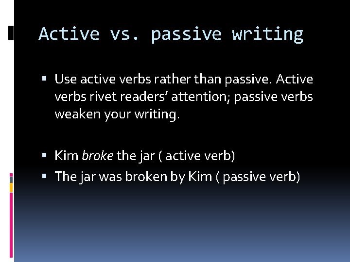 Active vs. passive writing Use active verbs rather than passive. Active verbs rivet readers’