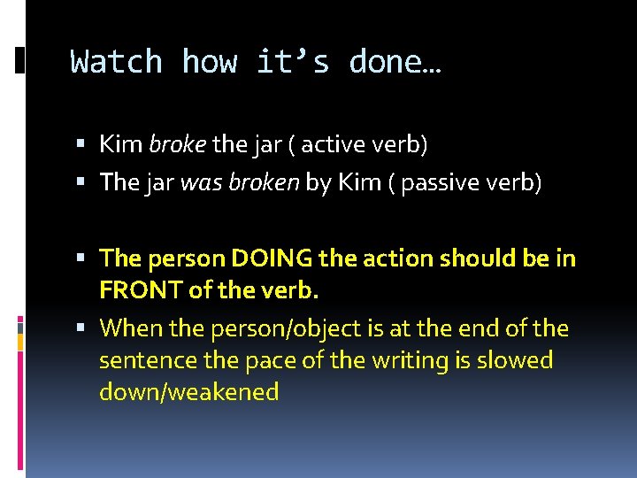 Watch how it’s done… Kim broke the jar ( active verb) The jar was