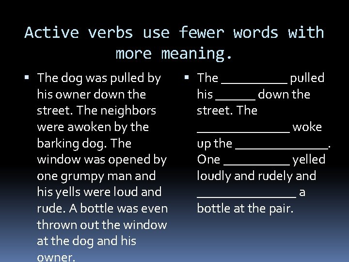 Active verbs use fewer words with more meaning. The dog was pulled by his