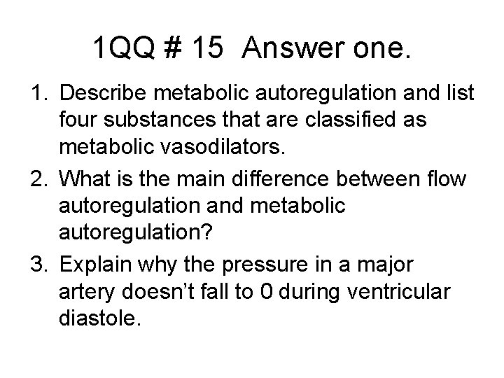 1 QQ # 15 Answer one. 1. Describe metabolic autoregulation and list four substances