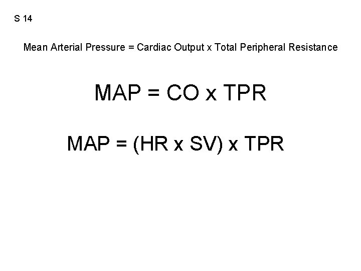 S 14 Mean Arterial Pressure = Cardiac Output x Total Peripheral Resistance MAP =