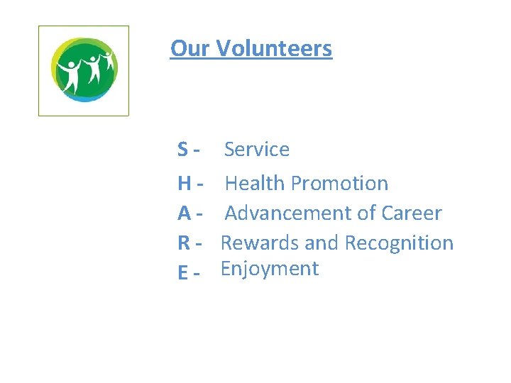 Our Volunteers S - Service H - Health Promotion A - Advancement of Career