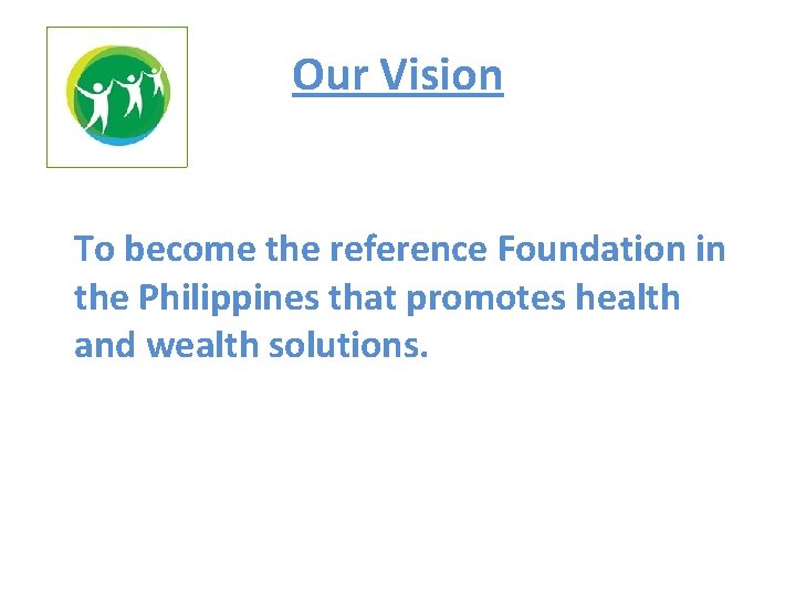 Our Vision To become the reference Foundation in the Philippines that promotes health and