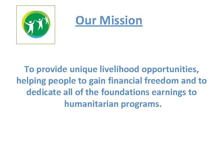 Our Mission To provide unique livelihood opportunities, helping people to gain financial freedom and