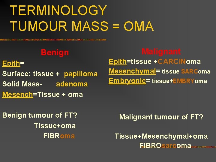 TERMINOLOGY TUMOUR MASS = OMA Benign Epith= Surface: tissue + papilloma Solid Massadenoma Mesench=Tissue