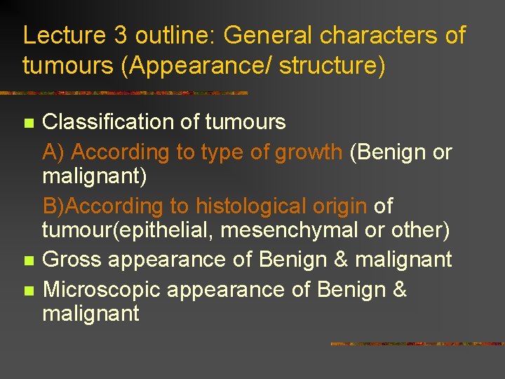 Lecture 3 outline: General characters of tumours (Appearance/ structure) n n n Classification of